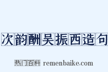 次韵酬吴振西造句是什么意思的图片